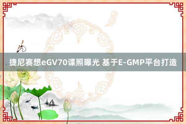 捷尼赛想eGV70谍照曝光 基于E-GMP平台打造