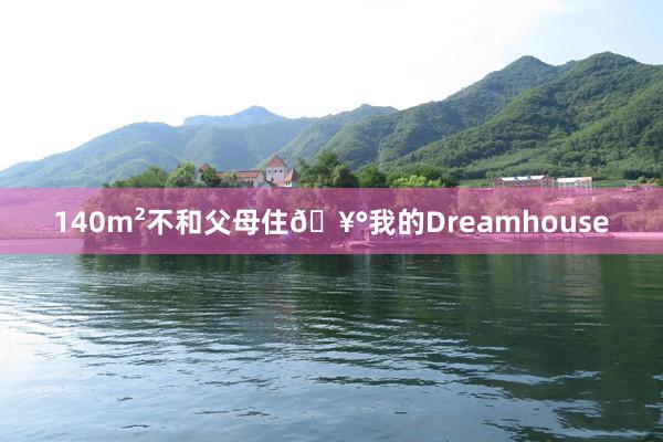 140m²不和父母住🥰我的Dreamhouse