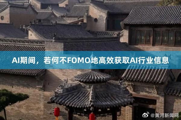 AI期间，若何不FOMO地高效获取AI行业信息