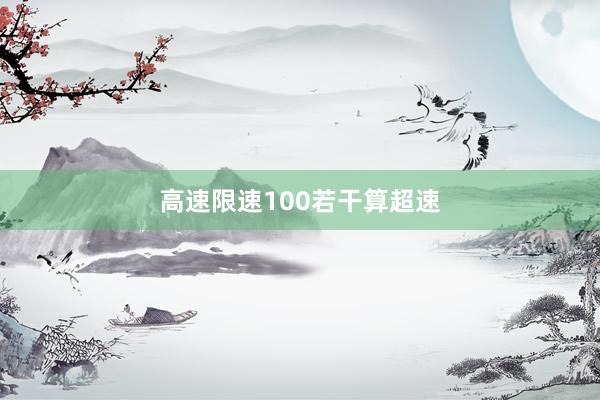 高速限速100若干算超速